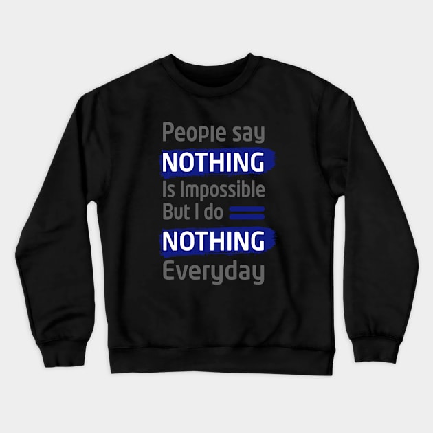 people say nothing is impossible but i do nothing everyday- best funny thsirt- funny slogan tee for men and women Crewneck Sweatshirt by Sezoman